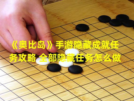 《奥比岛》手游隐藏成就任务攻略 全部隐藏任务怎么做