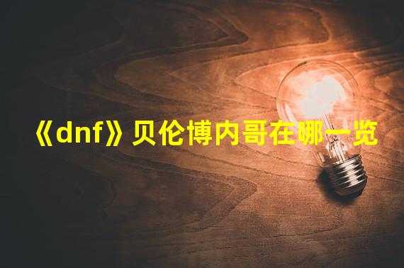 《dnf》贝伦博内哥在哪一览