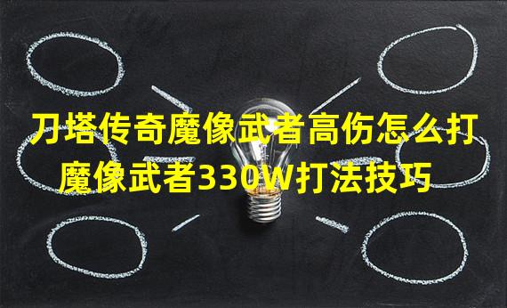 刀塔传奇魔像武者高伤怎么打 魔像武者330W打法技巧