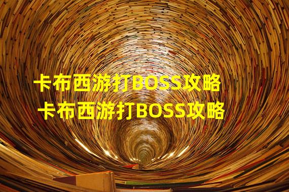 卡布西游打BOSS攻略 卡布西游打BOSS攻略