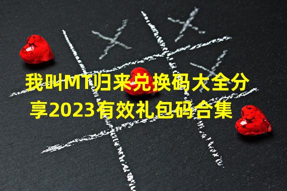 我叫MT归来兑换码大全分享2023有效礼包码合集