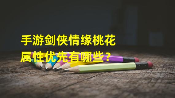 手游剑侠情缘桃花属性优先有哪些？