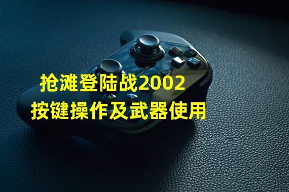 抢滩登陆战2002按键操作及武器使用