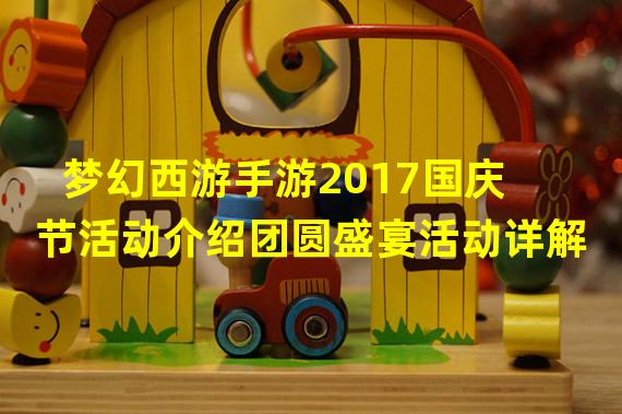 梦幻西游手游2017国庆节活动介绍团圆盛宴活动详解