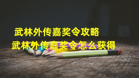 武林外传嘉奖令攻略 武林外传嘉奖令怎么获得