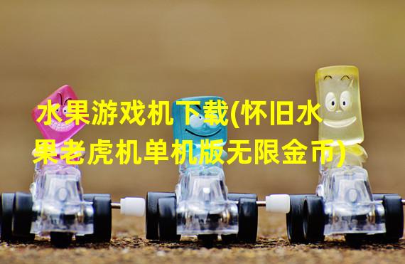 水果游戏机下载(怀旧水果老虎机单机版无限金币)