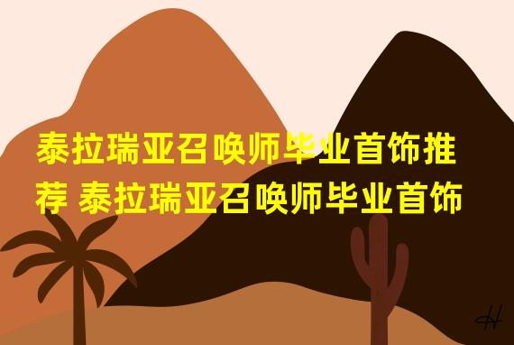 泰拉瑞亚召唤师毕业首饰推荐 泰拉瑞亚召唤师毕业首饰