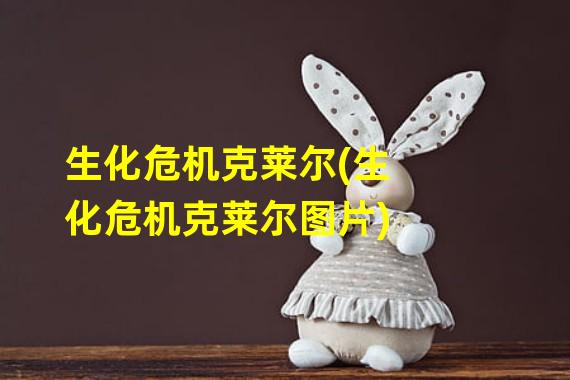 生化危机克莱尔(生化危机克莱尔图片)