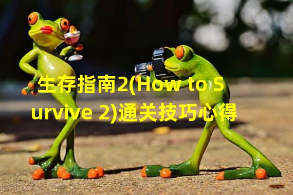 生存指南2(How to Survive 2)通关技巧心得