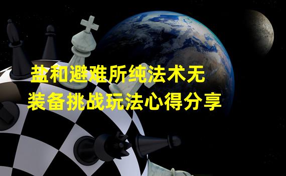 盐和避难所纯法术无装备挑战玩法心得分享