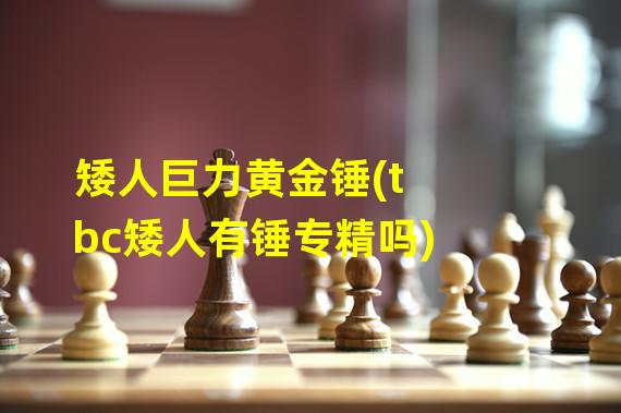 矮人巨力黄金锤(tbc矮人有锤专精吗)