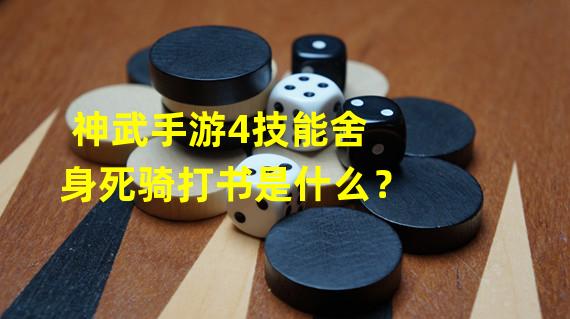 神武手游4技能舍身死骑打书是什么？