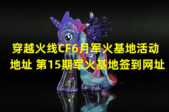 穿越火线CF6月军火基地活动地址 第15期军火基地签到网址