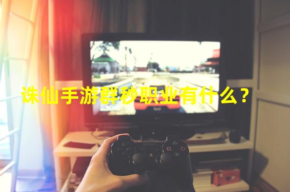 诛仙手游群秒职业有什么？