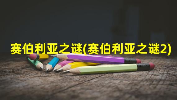 赛伯利亚之谜(赛伯利亚之谜2)