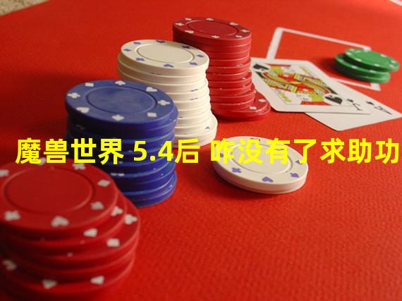 魔兽世界 5.4后 咋没有了求助功能