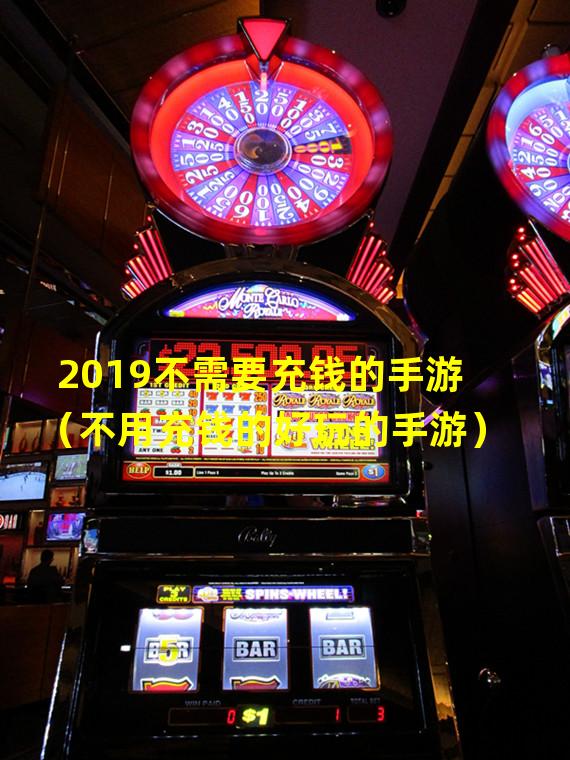 2019不需要充钱的手游（不用充钱的好玩的手游）