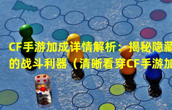 CF手游加成详情解析：揭秘隐藏的战斗利器（清晰看穿CF手游加成波动：高手独家秘密技巧揭示）