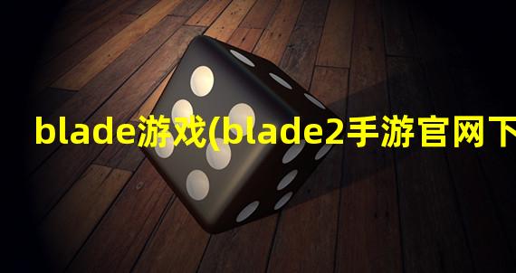 blade游戏(blade2手游官网下载)