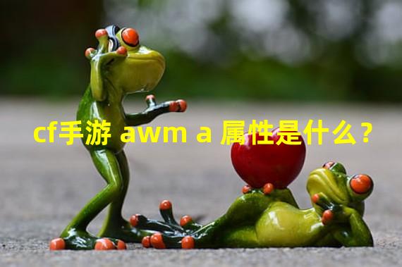 cf手游 awm a 属性是什么？