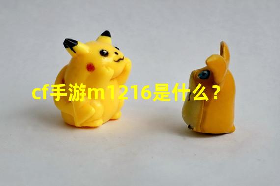 cf手游m1216是什么？