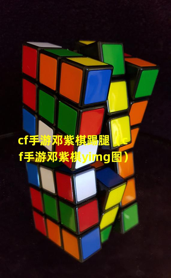 cf手游邓紫棋踢腿（cf手游邓紫棋yimg图）