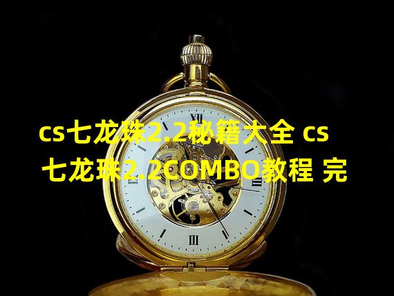 cs七龙珠2.2秘籍大全 cs七龙珠2.2COMBO教程 完整页