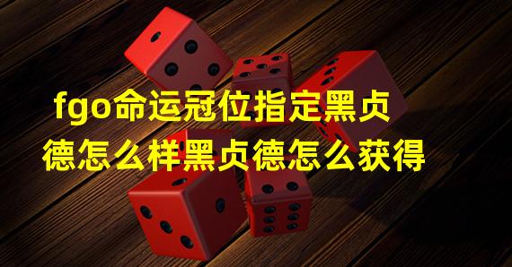 fgo命运冠位指定黑贞德怎么样黑贞德怎么获得