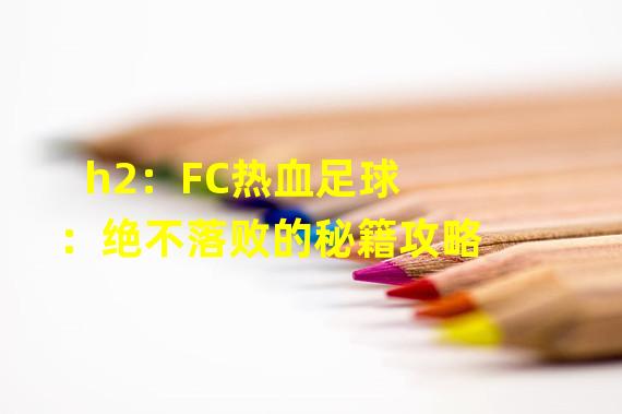 h2：FC热血足球：绝不落败的秘籍攻略