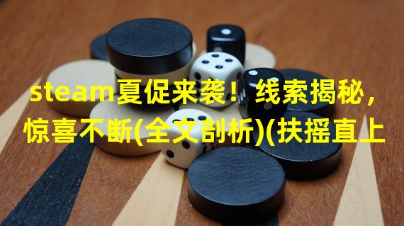 steam夏促来袭！线索揭秘，惊喜不断(全文剖析)(扶摇直上，steam夏促线索细节解析(揭示内幕))