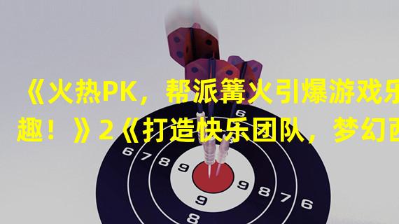 《火热PK，帮派篝火引爆游戏乐趣！》2《打造快乐团队，梦幻西游手游帮派篝火大揭秘！》(《打造快乐团队，梦幻西游手游帮派篝火大揭秘！》)