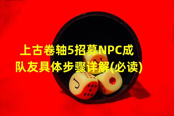 上古卷轴5招募NPC成队友具体步骤详解(必读)