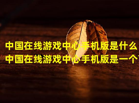 中国在线游戏中心手机版是什么？中国在线游戏中心手机版是一个可以在手机上畅玩各种网络游戏的平台。用户只需下载该应用并注册账号，即可为自己的手机增添游戏基地，以后只要打开中国在线游戏中心手机版，就可以随意选择自己喜欢的网络游戏进行玩耍了。