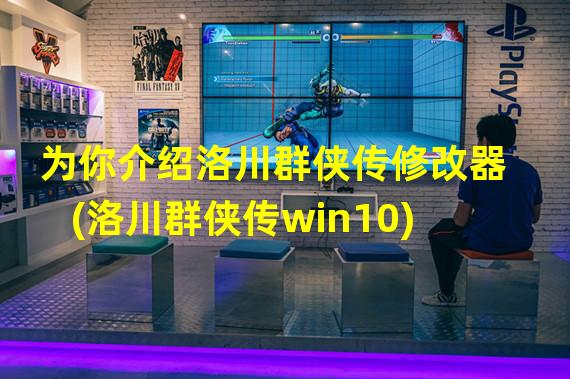 为你介绍洛川群侠传修改器(洛川群侠传win10)