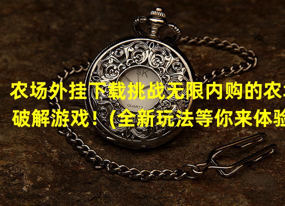 农场外挂下载挑战无限内购的农场破解游戏！(全新玩法等你来体验)