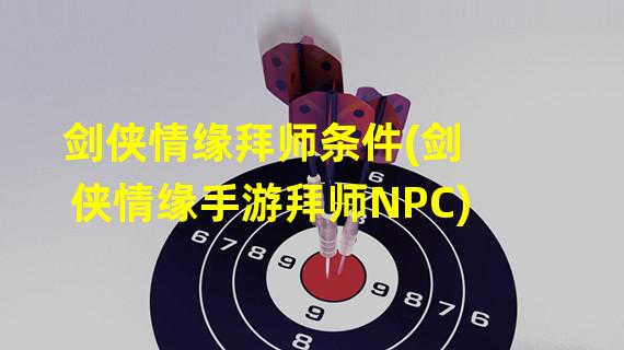 剑侠情缘拜师条件(剑侠情缘手游拜师NPC)