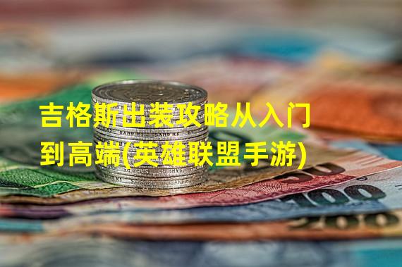 吉格斯出装攻略从入门到高端(英雄联盟手游)