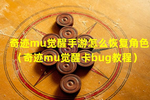 奇迹mu觉醒手游怎么恢复角色（奇迹mu觉醒卡bug教程）