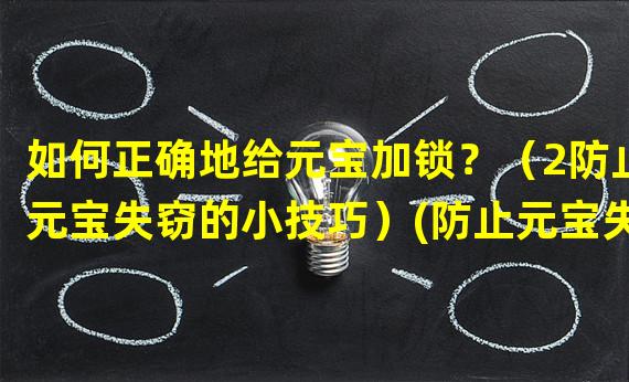 如何正确地给元宝加锁？（2防止元宝失窃的小技巧）(防止元宝失窃的小技巧）)