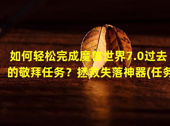 如何轻松完成魔兽世界7.0过去的敬拜任务？拯救失落神器(任务攻略)