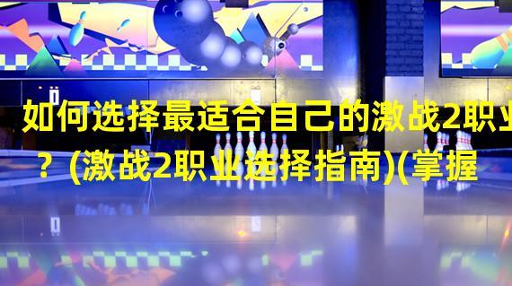 如何选择最适合自己的激战2职业？(激战2职业选择指南)(掌握装备技巧，让你在激战2中游刃有余！(激战2选择装备技巧))