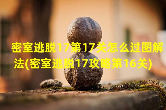 密室逃脱17第17关怎么过图解法(密室逃脱17攻略第16关)