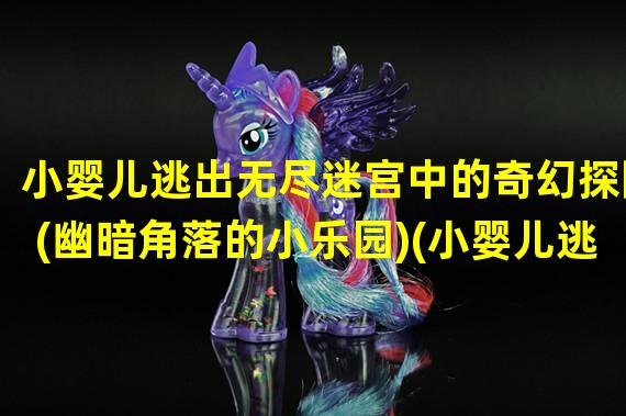 小婴儿逃出无尽迷宫中的奇幻探险(幽暗角落的小乐园)(小婴儿逃出追寻快乐的童话奇遇(惊险逃亡的幼儿园))