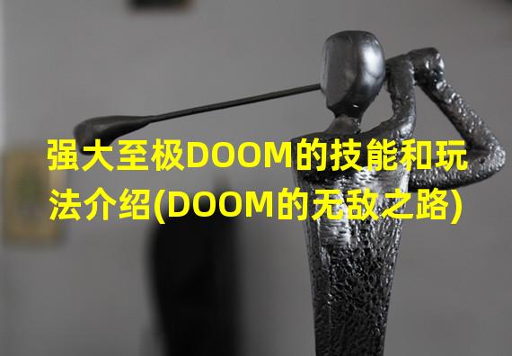 强大至极DOOM的技能和玩法介绍(DOOM的无敌之路)