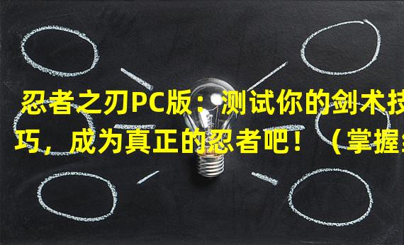 忍者之刃PC版：测试你的剑术技巧，成为真正的忍者吧！（掌握终极忍术，在忍者之刃PC版游戏中掀起战斗的狂潮！）