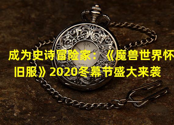 成为史诗冒险家：《魔兽世界怀旧服》2020冬幕节盛大来袭