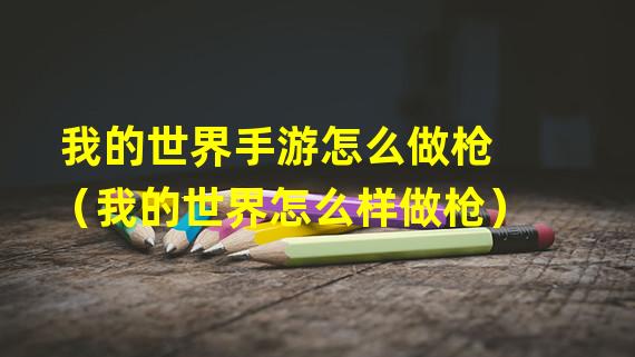 我的世界手游怎么做枪（我的世界怎么样做枪）