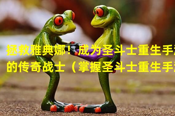 拯救雅典娜！成为圣斗士重生手游的传奇战士（掌握圣斗士重生手游的绝技，成为最强的黄金圣斗士）