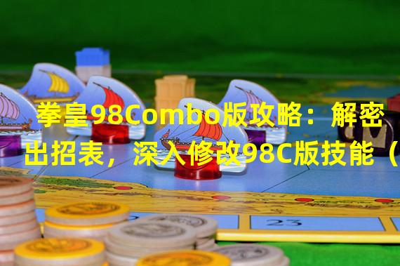 拳皇98Combo版攻略：解密出招表，深入修改98C版技能（超级达人必备！拳皇98C版出招攻略，教你如何完美操控战斗技巧）