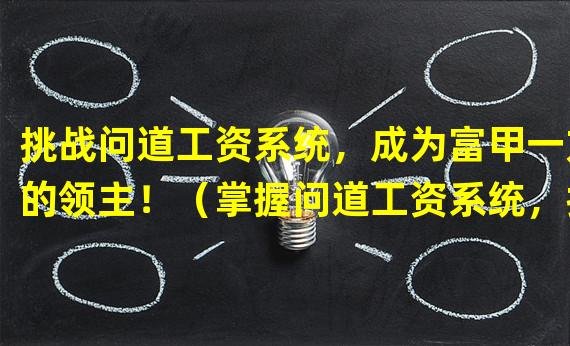 挑战问道工资系统，成为富甲一方的领主！（掌握问道工资系统，打造属于自己的财富帝国！）